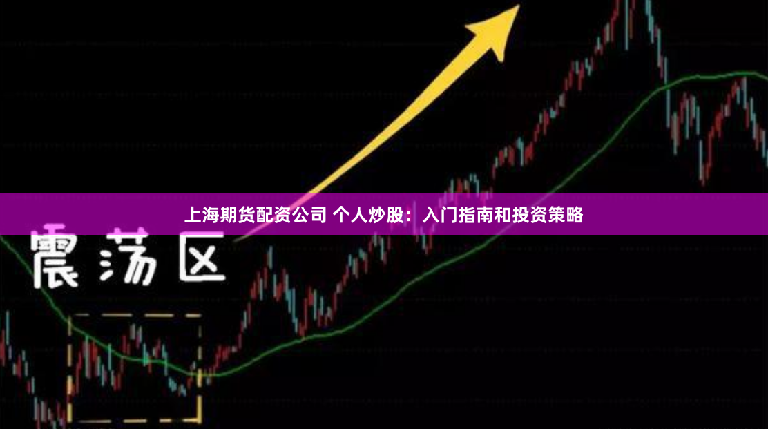 上海期货配资公司 个人炒股：入门指南和投资策略