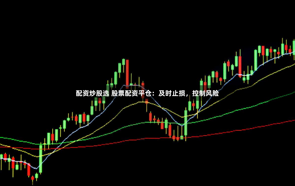 配资炒股选 股票配资平仓：及时止损，控制风险