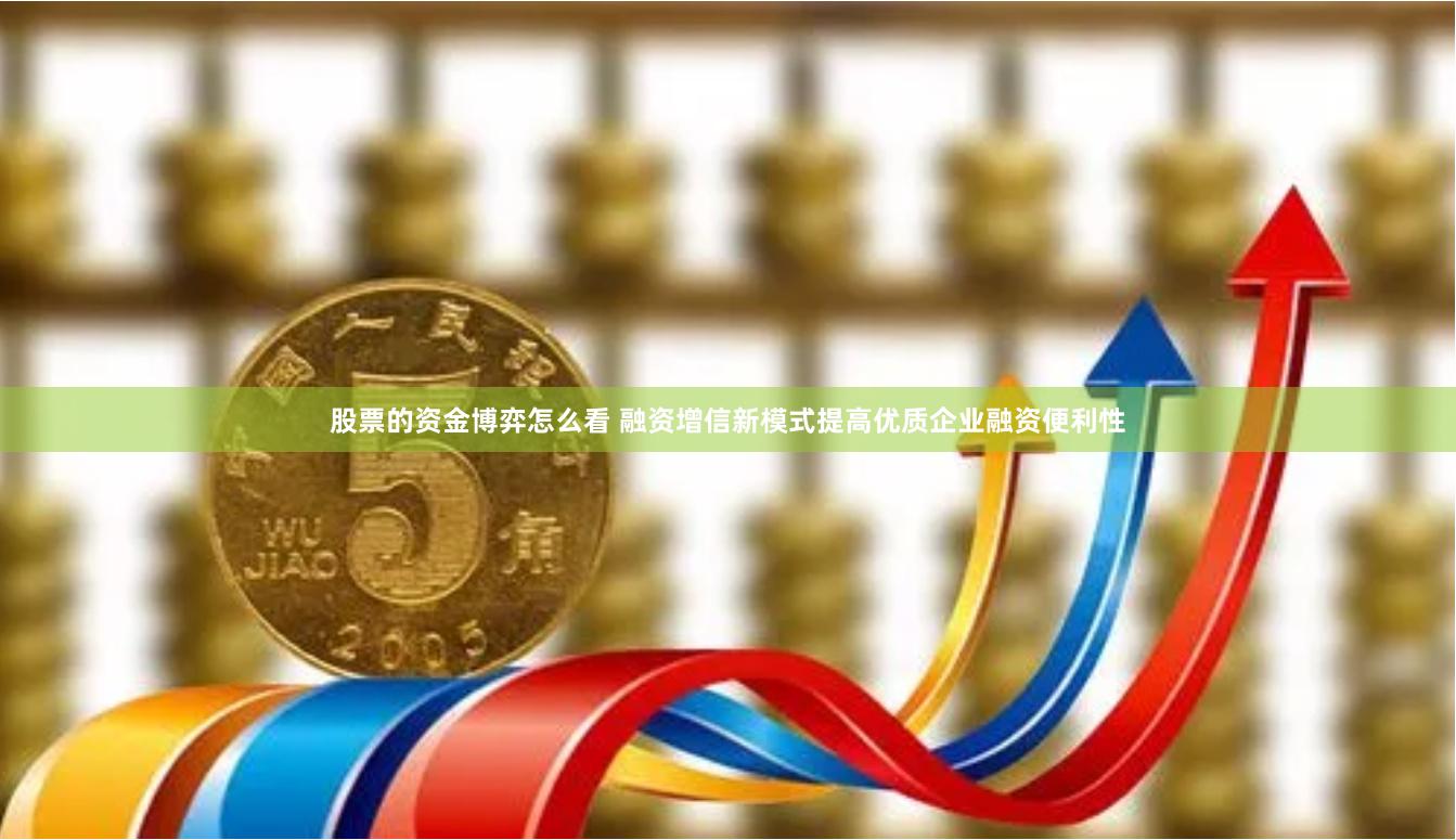 股票的资金博弈怎么看 融资增信新模式提高优质企业融资便利性