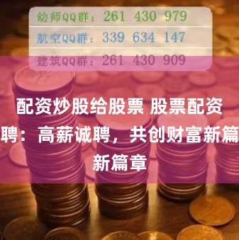 配资炒股给股票 股票配资招聘：高薪诚聘，共创财富新篇章