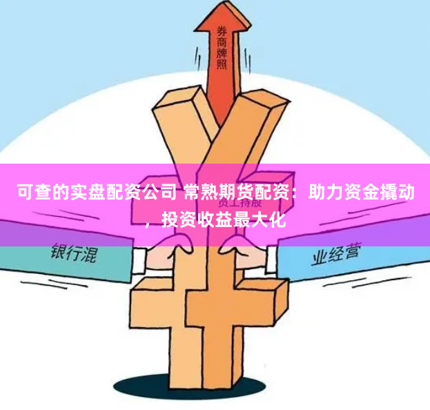 可查的实盘配资公司 常熟期货配资：助力资金撬动，投资收益最大化
