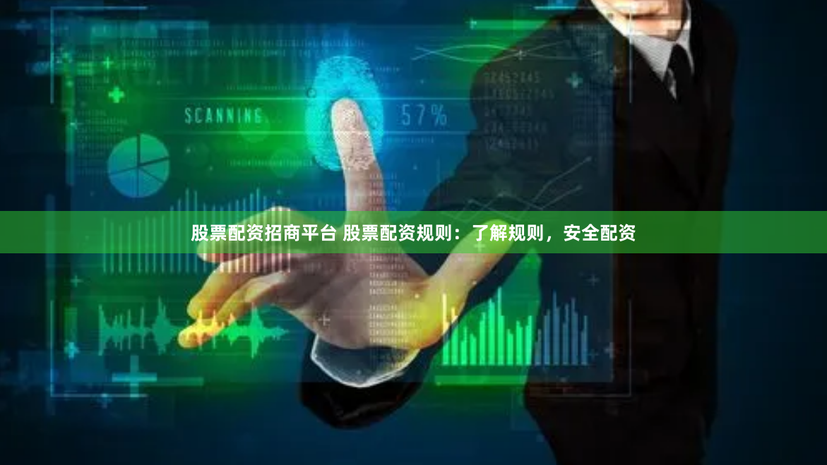 股票配资招商平台 股票配资规则：了解规则，安全配资