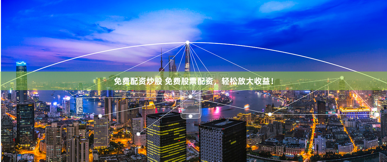 免费配资炒股 免费股票配资，轻松放大收益！