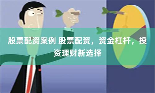 股票配资案例 股票配资，资金杠杆，投资理财新选择
