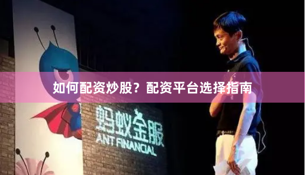 如何配资炒股？配资平台选择指南
